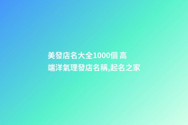 美發店名大全1000個 高端洋氣理發店名稱,起名之家-第1張-店鋪起名-玄機派